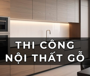 Thi Công Nội Thất Gỗ Trọn Gói